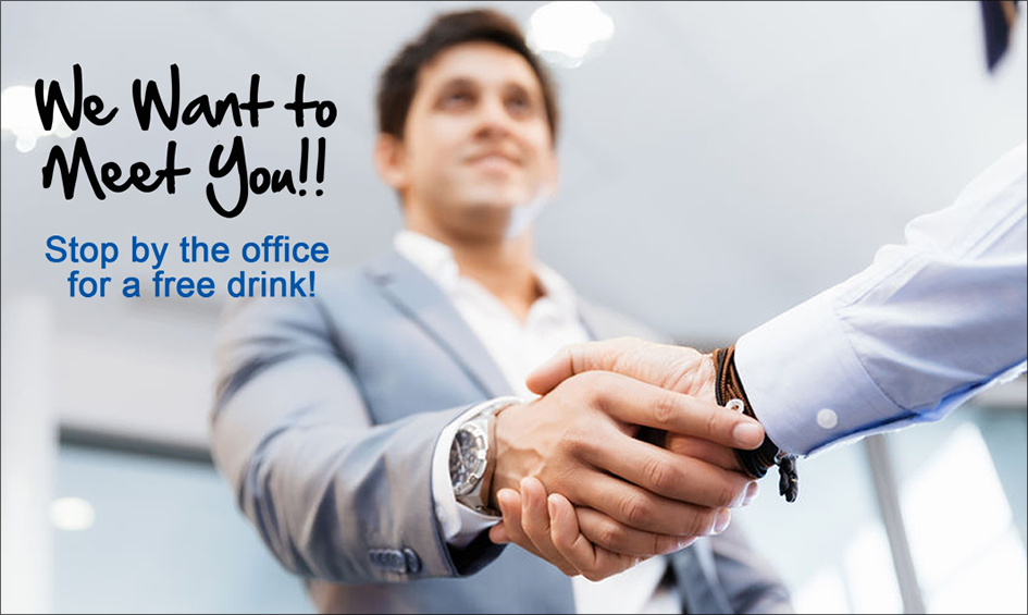 We want to meet you!! Stop by the office for a free drink.
