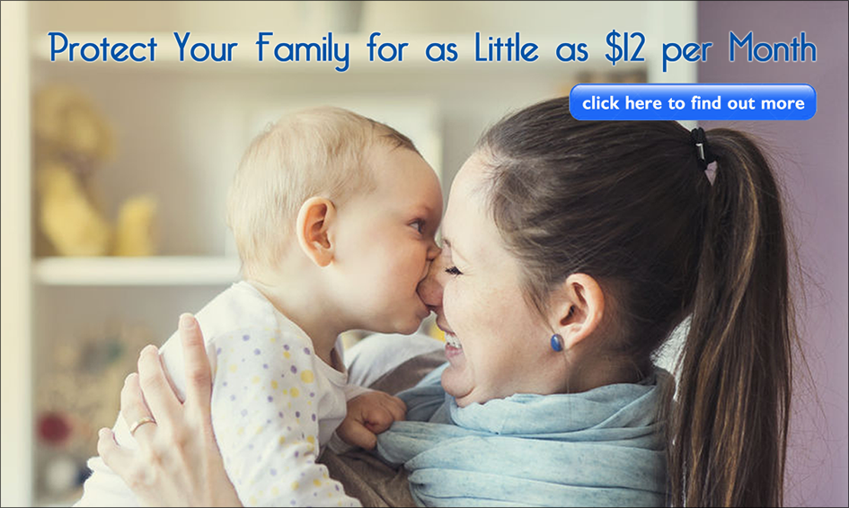 Protect your family for as little as $12 per month.  Click here to find out more.